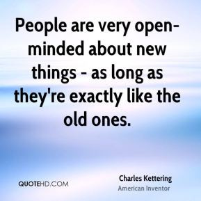 Charles Kettering - People are very open-minded about new things - as ...