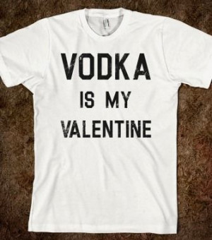 Vodka Is My Valentine