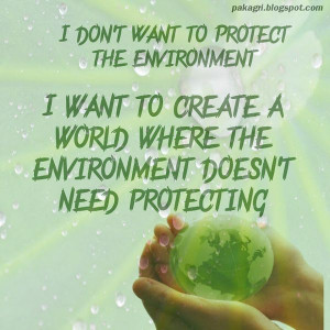 Don’t Want To Protect The Environment ~ Environment Quotes