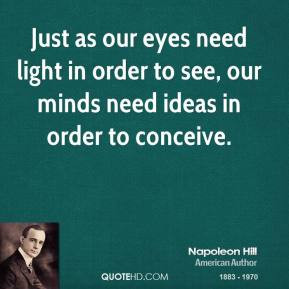 ... need light in order to see, our minds need ideas in order to conceive