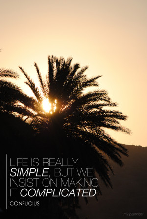Life is really simple, but we insist on making it complicated. Quote ...