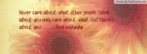 care about what other people think about you, only care about what God ...