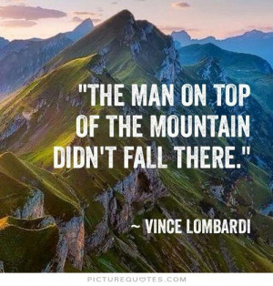 The the man on top of the mountain didn't fall there Picture Quote #1