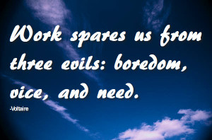 ... .com/work-spares-us-from-three-evils-boredom-vice-and-need-voltaire