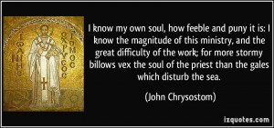 know my own soul, how feeble and puny it is: I know the magnitude of ...
