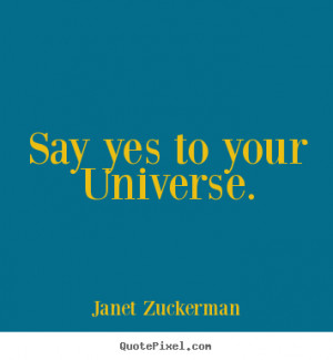 Say yes to your Universe. ”