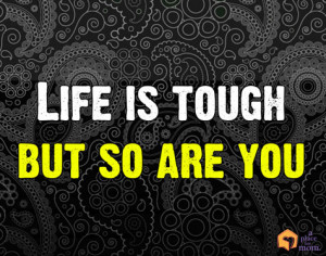 Quote: Life Is Tough, But So Are You by Chelsia Hart