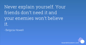 Never explain yourself. Your friends donâ€™t need it and your ...
