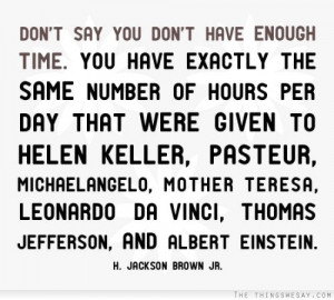 You have exactly the same number of hours per day that were given to ...