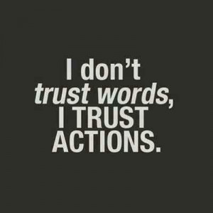 trust actions speak louder than words