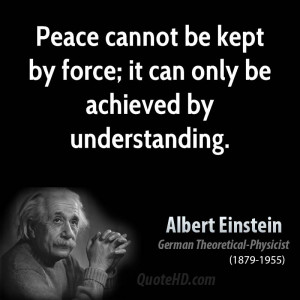 Peace cannot be kept by force; it can only be achieved by ...