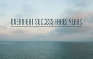 Success doesn’t happen overnight