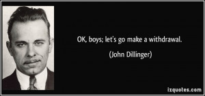 OK boys let 39 s go make a withdrawal John Dillinger