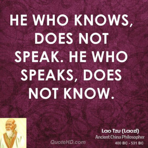 He who knows, does not speak. He who speaks, does not know.