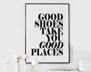 Good Shoes Take You Good Places - Black and White - Inspiring ...