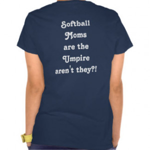 Softball Moms are the Umpire Tee Shirts Humor Fun