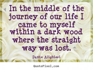 Quotes about life - In the middle of the journey of our life i came to ...