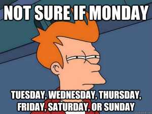 not sure if monday tuesday, wednesday, thursday, friday, saturday, or ...