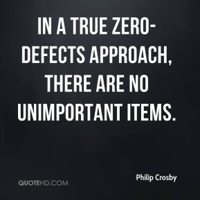 Philip Crosby - In a true zero-defects approach, there are no ...