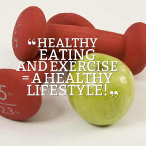 healthy lifestyle quotes sayings HEALTHY EATING AND EXERCISE =