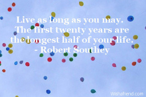 ... as you may. The first twenty years are the longest half of your life