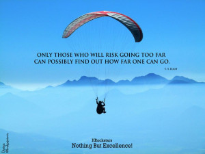 who will risk going too far can possibly find out how far one can go ...