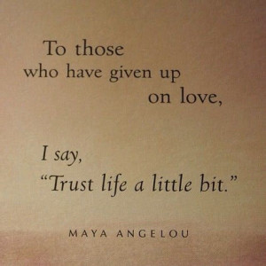 Trust Life Quote, Maya Angelou