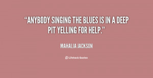 quote-Mahalia-Jackson-anybody-singing-the-blues-is-in-a-19678.png