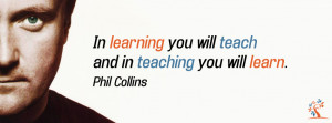 in learning you will teach and in teaching you will learn phil collins