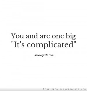 You and I are one big it's complicated