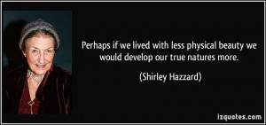 Perhaps if we lived with less physical beauty we would develop our ...