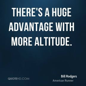 Bill Rodgers - There's a huge advantage with more altitude.