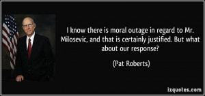 know there is moral outage in regard to Mr. Milosevic, and that is ...