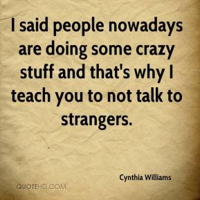 Cynthia Williams - I said people nowadays are doing some crazy stuff ...