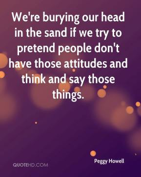 Peggy Howell - We're burying our head in the sand if we try to pretend ...