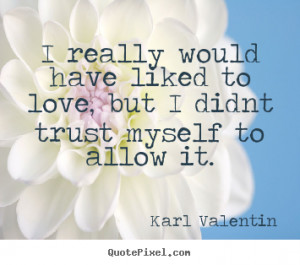 quotes - I really would have liked to love, but i didnt trust myself ...