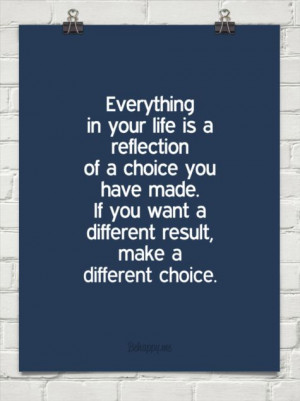 ... of a choice you have made. if you want a different result... #49096