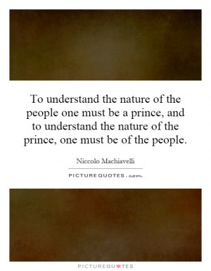 ... the nature of the prince, one must be of the people. Picture Quote #1