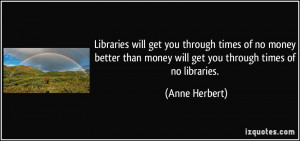 Libraries will get you through times of no money better than money ...