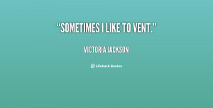 quote-Victoria-Jackson-sometimes-i-like-to-vent-95725.png