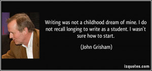 Writing was not a childhood dream of mine. I do not recall longing to ...