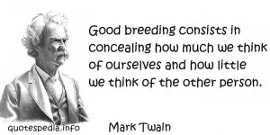 Mark Twain - Good breeding consists in concealing how much we think of ...
