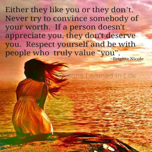 ... Respect yourself and be with people who truly value you. ~Brigitte
