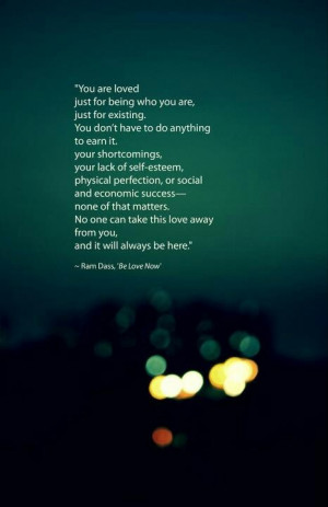 You are loved just for being who you are, just for existing.