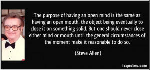 The purpose of having an open mind is the same as having an open mouth ...