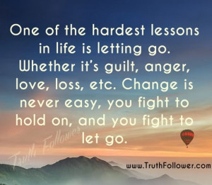One Of The Hardest Lessons In Life Is Letting Go, Let Go Quotes