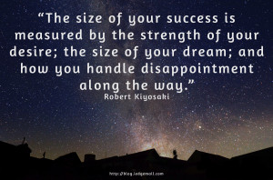 ... size of your dream; and how you handle disappointment along the way