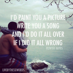 paint you a picture Write you a song And I'd do it all over if I ...