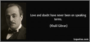 Love and doubt have never been on speaking terms. - Khalil Gibran