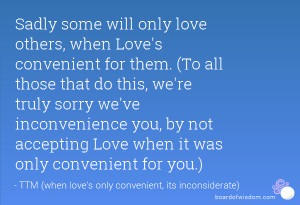 Sadly some will only love others, when Love's convenient for them. (To ...